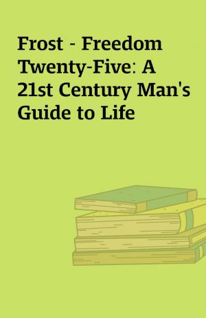 Frost – Freedom Twenty-Five: A 21st Century Man’s Guide to Life