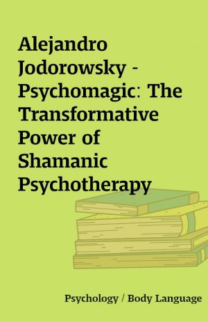 Alejandro Jodorowsky – Psychomagic: The Transformative Power of Shamanic Psychotherapy