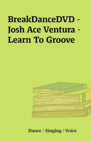 BreakDanceDVD – Josh Ace Ventura – Learn To Groove