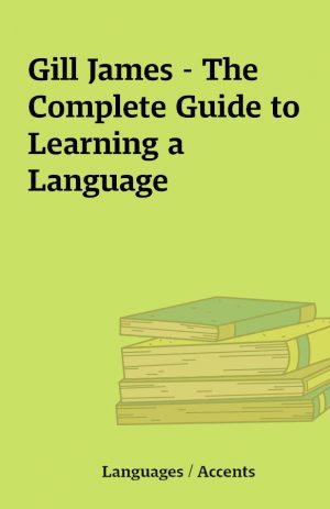 Gill James – The Complete Guide to Learning a Language