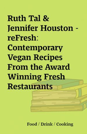 Ruth Tal & Jennifer Houston – reFresh: Contemporary Vegan Recipes From the Award Winning Fresh Restaurants