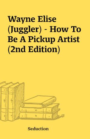 Wayne Elise (Juggler) – How To Be A Pickup Artist (2nd Edition)