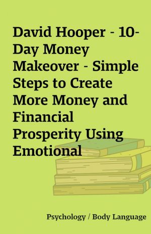 David Hooper – 10-Day Money Makeover – Simple Steps to Create More Money and Financial Prosperity Using Emotional Freedom Technique (EFT)