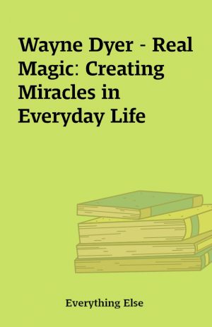 Wayne Dyer – Real Magic: Creating Miracles in Everyday Life