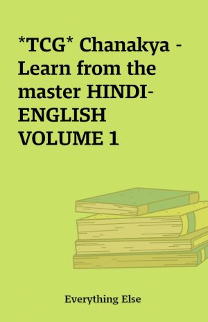 *TCG* Chanakya – Learn from the master HINDI-ENGLISH VOLUME 1