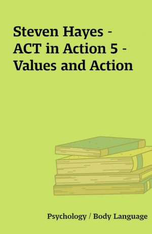 Steven Hayes – ACT in Action 5 – Values and Action