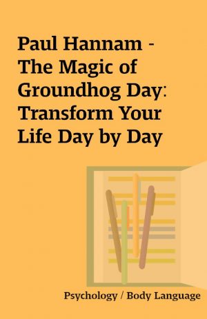 Paul Hannam – The Magic of Groundhog Day: Transform Your Life Day by Day