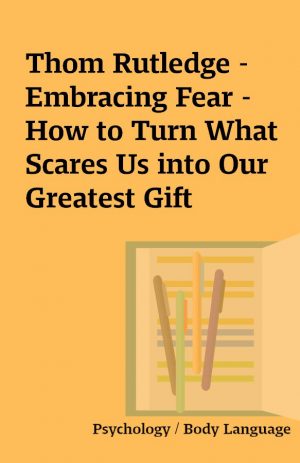 Thom Rutledge – Embracing Fear – How to Turn What Scares Us into Our Greatest Gift