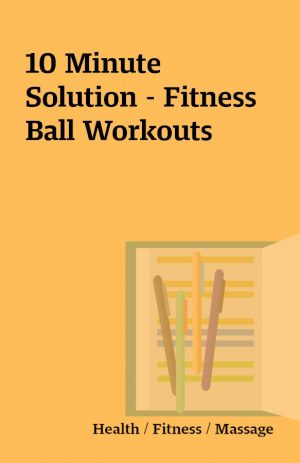 10 Minute Solution – Fitness Ball Workouts