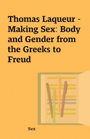 Thomas Laqueur – Making Sex: Body and Gender from the Greeks to Freud