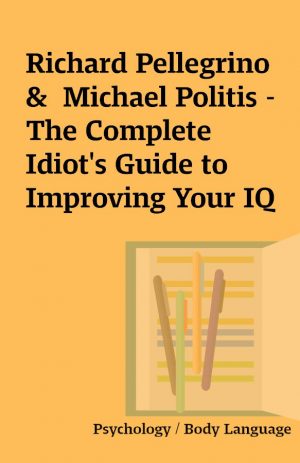 Richard Pellegrino &  Michael Politis – The Complete Idiot’s Guide to Improving Your IQ