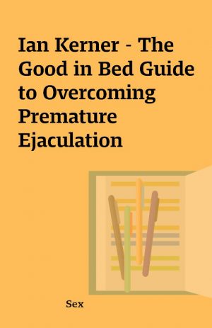 Ian Kerner – The Good in Bed Guide to Overcoming Premature Ejaculation