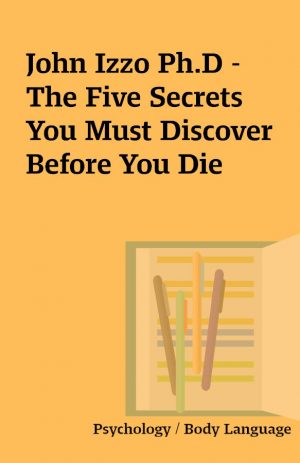 John Izzo Ph.D – The Five Secrets You Must Discover Before You Die