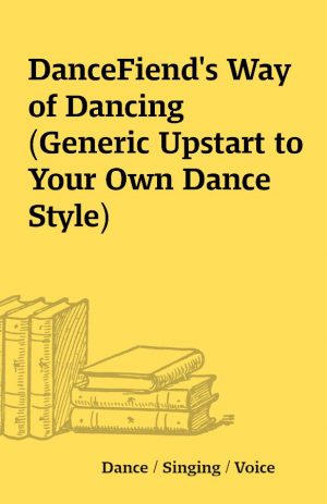 DanceFiend’s Way of Dancing (Generic Upstart to Your Own Dance Style)