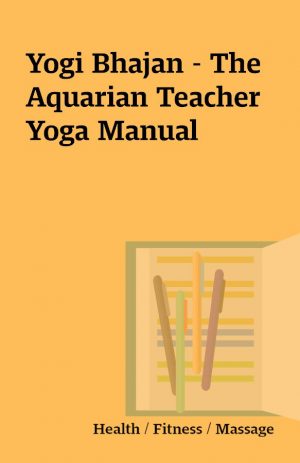 Yogi Bhajan – The Aquarian Teacher Yoga Manual