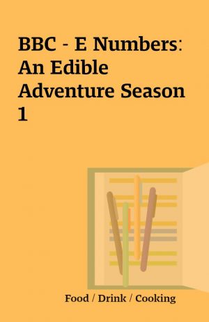 BBC – E Numbers: An Edible Adventure Season 1