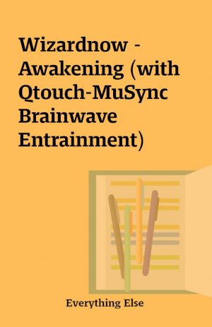 Wizardnow – Awakening (with Qtouch-MuSync Brainwave Entrainment)