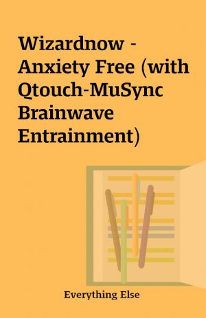 Wizardnow – Anxiety Free (with Qtouch-MuSync Brainwave Entrainment)