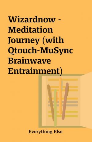 Wizardnow – Meditation Journey (with Qtouch-MuSync Brainwave Entrainment)