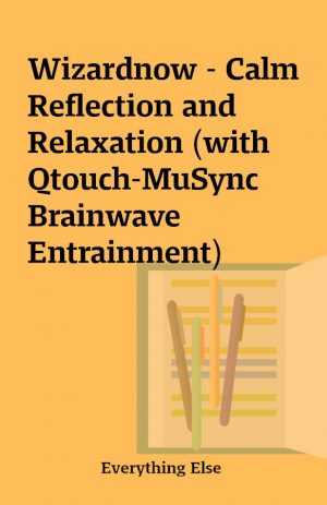 Wizardnow – Calm Reflection and Relaxation (with Qtouch-MuSync Brainwave Entrainment)