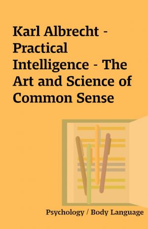 Karl Albrecht – Practical Intelligence – The Art and Science of Common Sense