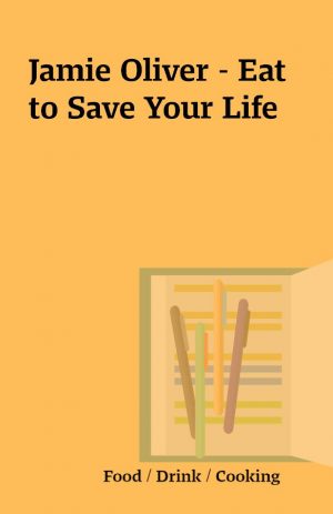 Jamie Oliver – Eat to Save Your Life