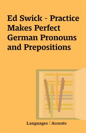 Ed Swick – Practice Makes Perfect German Pronouns and Prepositions