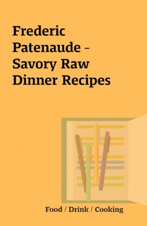 Frederic Patenaude – Savory Raw Dinner Recipes