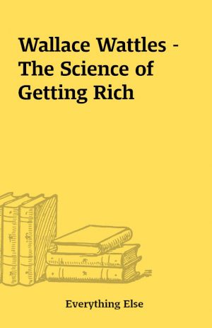 Wallace Wattles – The Science of Getting Rich