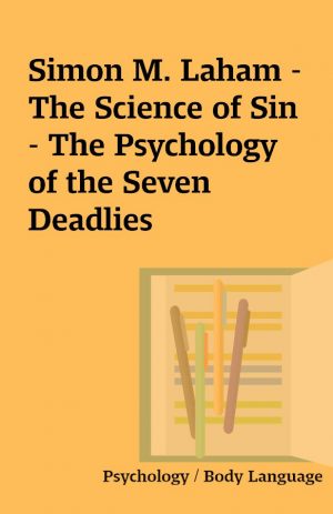 Simon M. Laham – The Science of Sin – The Psychology of the Seven Deadlies