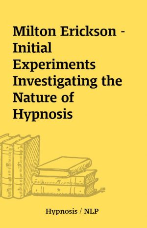 Milton Erickson – Initial Experiments Investigating the Nature of Hypnosis