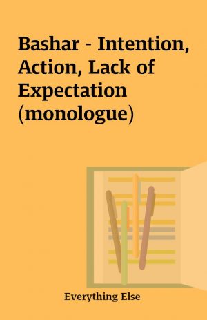 Bashar – Intention, Action, Lack of Expectation (monologue)