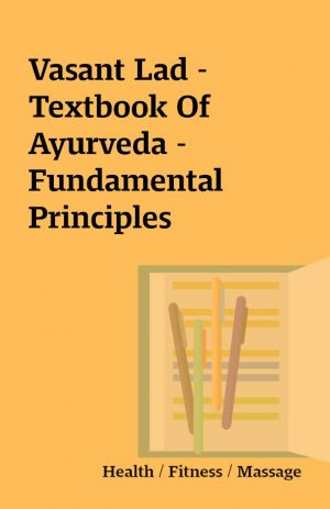 Vasant Lad – Textbook Of Ayurveda – Fundamental Principles