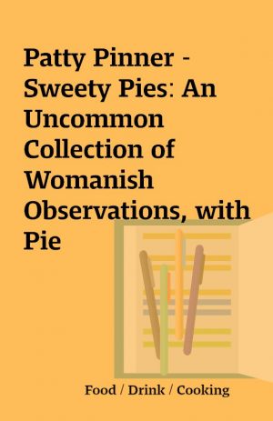 Patty Pinner – Sweety Pies: An Uncommon Collection of Womanish Observations, with Pie