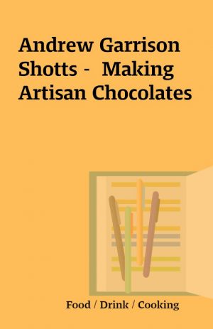 Andrew Garrison Shotts –  Making Artisan Chocolates