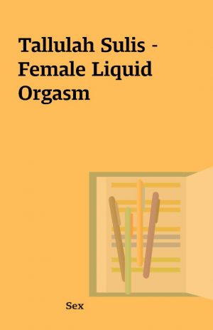 Tallulah Sulis – Female Liquid Orgasm