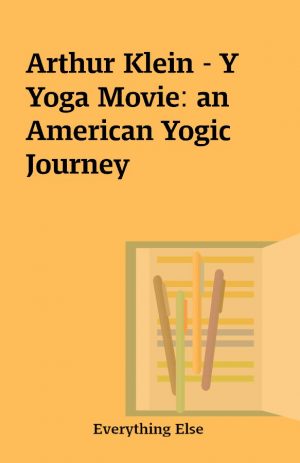 Arthur Klein – Y Yoga Movie: an American Yogic Journey