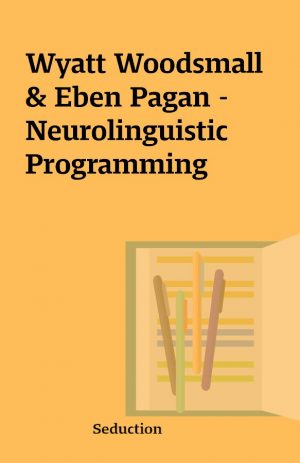 Wyatt Woodsmall & Eben Pagan – Neurolinguistic Programming