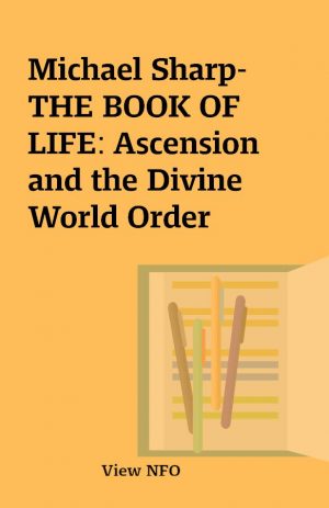 Michael Sharp- THE BOOK OF LIFE: Ascension and the Divine World Order