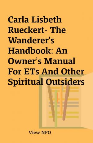 Carla Lisbeth Rueckert- The Wanderer’s Handbook: An Owner’s Manual For ETs And Other Spiritual Outsiders