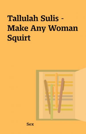 Tallulah Sulis – Make Any Woman Squirt