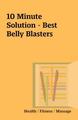 10 Minute Solution – Best Belly Blasters