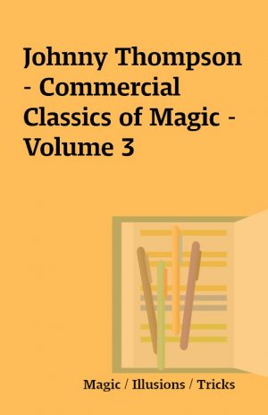 Johnny Thompson – Commercial Classics of Magic – Volume 3