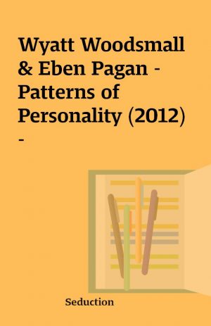 Wyatt Woodsmall & Eben Pagan – Patterns of Personality (2012) –