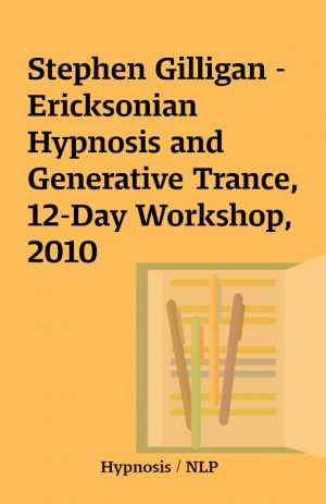 Stephen Gilligan – Ericksonian Hypnosis and Generative Trance, 12-Day Workshop, 2010