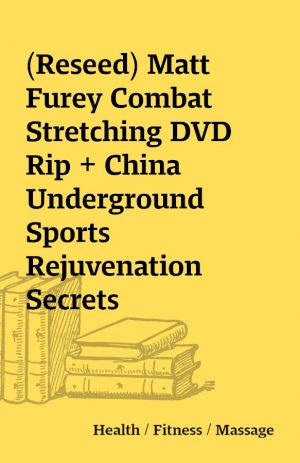 (Reseed) Matt Furey Combat Stretching DVD Rip + China Underground Sports Rejuvenation Secrets