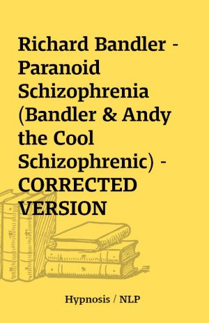 Richard Bandler – Paranoid Schizophrenia (Bandler & Andy the Cool Schizophrenic) – CORRECTED VERSION