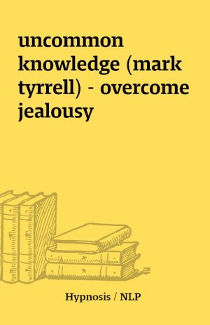 uncommon knowledge (mark tyrrell) – overcome jealousy