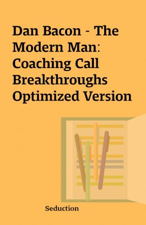 Dan Bacon – The Modern Man: Coaching Call Breakthroughs Optimized Version