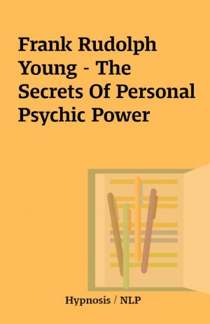 Frank Rudolph Young – The Secrets Of Personal Psychic Power